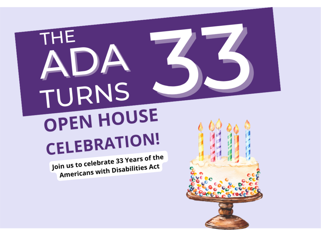 Purple background with text that says The ADA Turns 33 - Open House Celebration - Join us to celebrate 33 years of the Americans with Disabilities Act. On the bottom right, an image of Cake on a cake stand with candles