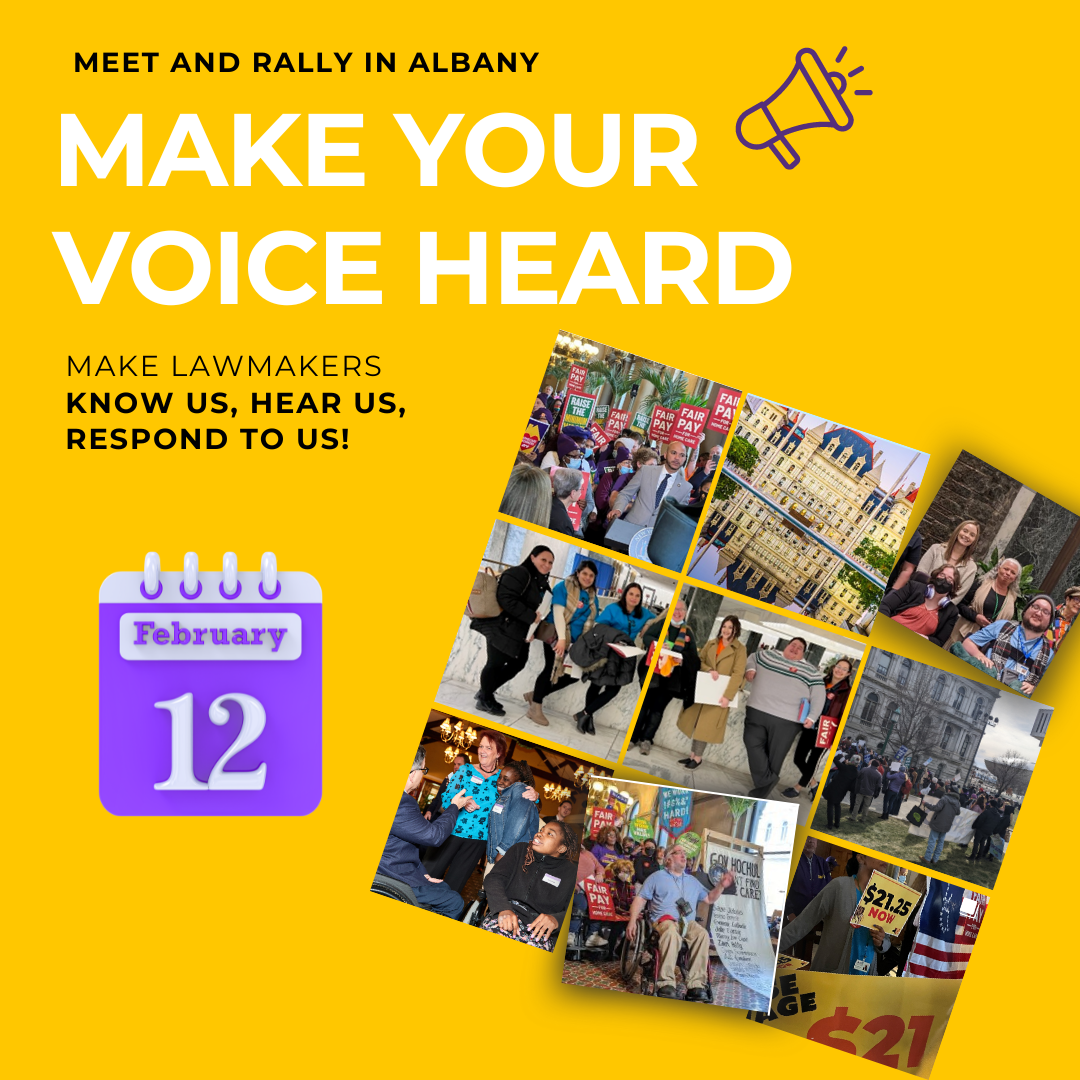 Image of a gold background with a collaged set of 9 images in a square, featuring photos of advocacy day 2023 in Albany. Calendar image with "February 12". Text: Make your voice heard. Fair Pay For Home Care