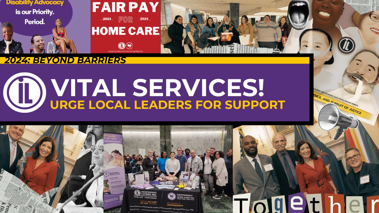 Collaged image of disability rights statements and events, including images in Albany with legislators and Independent Living Staff, photos of historical moments in disability rights advocacy, and graphic images of Fair Pay for Home Care statements. - independent living center